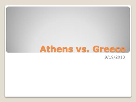 Athens vs. Greece 9/19/2013. Do Now Take 5 minutes to get into your groups, grab the posters you made yesterday, and quickly review what you wrote to.