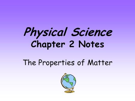 Physical Science Chapter 2 Notes The Properties of Matter.