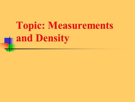 Topic: Measurements and Density. Time Rate at which something happens Instruments: Stop watch, clock Units: seconds, minutes, hour, days.