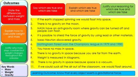 Explain how to calculate weight and mass Justify why mass stays constant but weight changes throughout the universe Outcomes State the differences between.