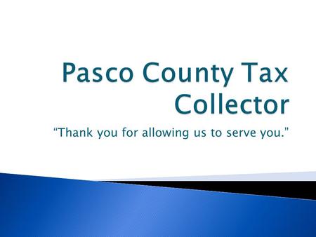 “Thank you for allowing us to serve you.”.  The main goal and operation at the tax collectors office is to do just that, collect taxes.  We collect.