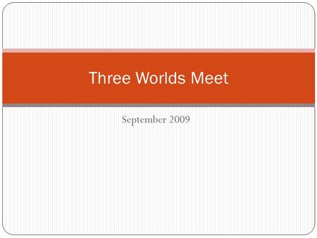 September 2009 Three Worlds Meet. Ancient Peoples Come to the Americas The First Americans 22,000 years ago hunters cross from Asia to Alaska over Beringia.