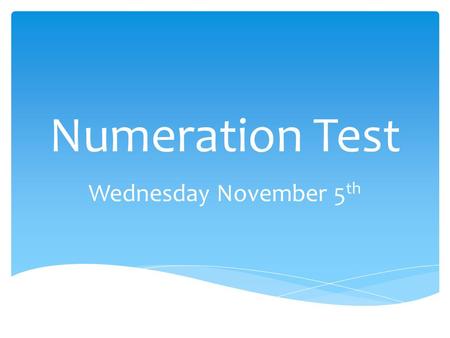 Numeration Test Wednesday November 5 th.  Understanding whole and decimal numbers  Whole numbers to 100 000  Decimals to hundredths 0.99  You need.