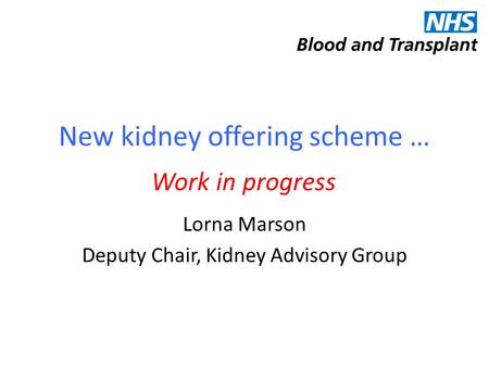 New kidney offering scheme … Lorna Marson Deputy Chair, Kidney Advisory Group Work in progress.