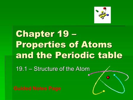 Chapter 19 – Properties of Atoms and the Periodic table 19.1 – Structure of the Atom Guided Notes Page.