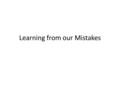 Learning from our Mistakes. Read Pages 69-84 4. Write a few sentences about the results you get from making mistakes. 3. Write a few sentences about.