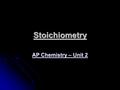 Stoichiometry AP Chemistry – Unit 2. What is Stoichiometry? Given the mass or moles of one reactant or product determine how much reactants (in mass of.