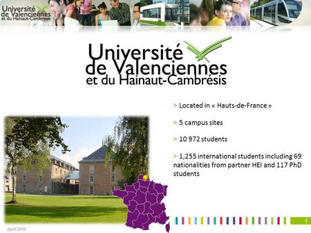 1 > Located in « Hauts-de-France » > 5 campus sites > 10 972 students > 1,255 international students including 69 nationalities from partner HEI and 117.