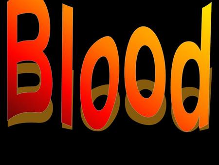 A. What is Blood? Blood is the tissue of transport in your body Humans have ~ 4-6 liters of blood.