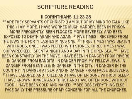 SCRIPTURE READING. 1. Expect opposition. 23 Are they servants of Christ? (I am out of my mind to talk like this.) I am more. I have worked much harder,