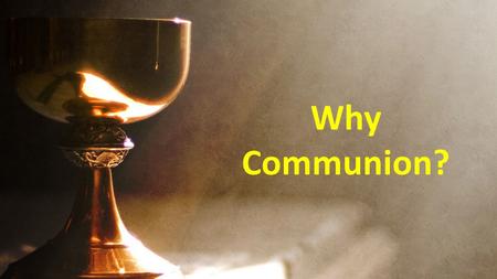 Why Communion?. “We’ve always done it that way.”