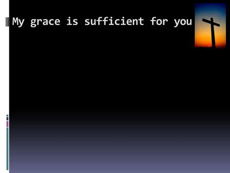 My grace is sufficient for you. Are we beginning to commend ourselves again? Surely we do not need, as some do, letters of recommendation to you or from.