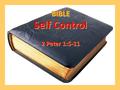 BIBLE Self Control 2 Peter 1:5-11 BIBLE Self Control 2 Peter 1:5-11.