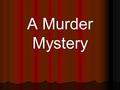 A Murder Mystery. WALT Develop your reasoning skills – give reasons for your opinions and actions. Develop your reasoning skills – give reasons for your.