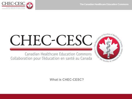 The Canadian Healthcare Education Commons What is CHEC-CESC?