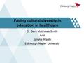 Facing cultural diversity in education in healthcare Dr Gerri Matthews-Smith And Janyne Afseth Edinburgh Napier University.