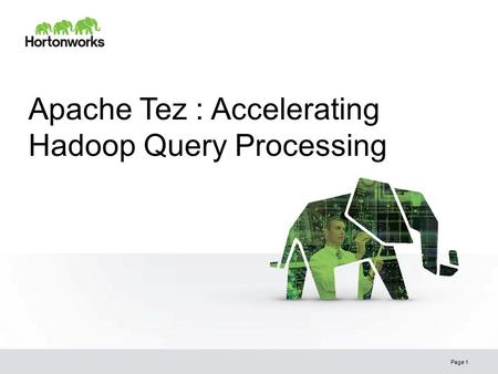 Apache Tez : Accelerating Hadoop Query Processing Page 1.