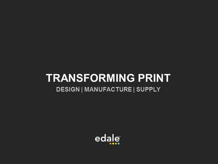 TRANSFORMING PRINT DESIGN | MANUFACTURE | SUPPLY.