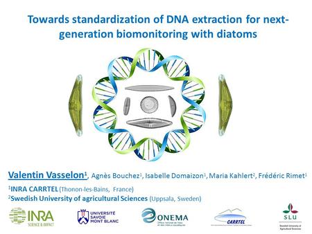 Valentin Vasselon 1, Agnès Bouchez 1, Isabelle Domaizon 1, Maria Kahlert 2, Frédéric Rimet 1 Towards standardization of DNA extraction for next- generation.