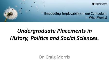 Undergraduate Placements in History, Politics and Social Sciences. Dr. Craig Morris.