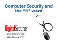 Computer Security and the “H” word Glen Klinkhart, CEO Mike Messick, CTO.