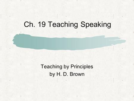 Ch. 19 Teaching Speaking Teaching by Principles by H. D. Brown.