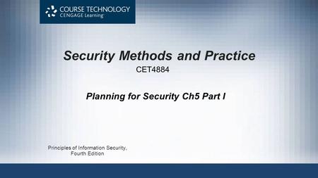 Security Methods and Practice Principles of Information Security, Fourth Edition CET4884 Planning for Security Ch5 Part I.