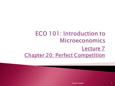 Lecture 7 Chapter 20: Perfect Competition 1Naveen Abedin.