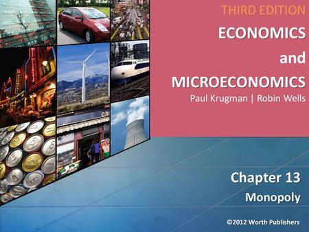 Monopoly Chapter 13 THIRD EDITIONECONOMICS and MICROECONOMICS MICROECONOMICS Paul Krugman | Robin Wells.