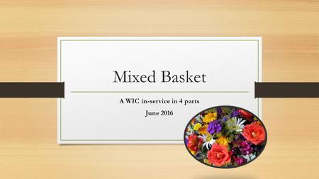 Mixed Basket A WIC in-service in 4 parts June 2016.