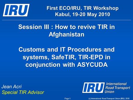 Session III : How to revive TIR in Afghanistan Customs and IT Procedures and systems, SafeTIR, TIR-EPD in conjunction with ASYCUDA (c) International Road.