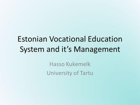 Estonian Vocational Education System and it’s Management Hasso Kukemelk University of Tartu.