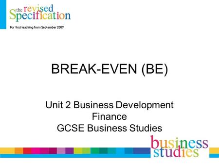 BREAK-EVEN (BE) Unit 2 Business Development Finance GCSE Business Studies.