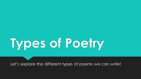 Types of Poetry Let’s explore the different types of poems we can write!