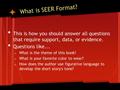 What is SEER Format? This is how you should answer all questions that require support, data, or evidence. Questions like... o What is the theme of this.