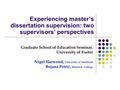 Experiencing master’s dissertation supervision: two supervisors’ perspectives Graduate School of Education Seminar, University of Exeter Nigel Harwood,