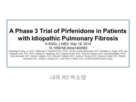 A Phase 3 Trial of Pirfenidone in Patients with Idiopathic Pulmonary Fibrosis N ENGL J MED. May 18, 2014 10.1056/NEJMoa1402582 Talmadge E. King, Jr., M.D.,