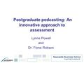 Postgraduate podcasting: An innovative approach to assessment Lynne Powell and Dr. Fiona Robson.