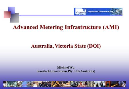 Advanced Metering Infrastructure (AMI) Australia, Victoria State (DOI) Michael Wu Semitech Innovations Pty Ltd (Australia)