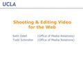 Shooting & Editing Video for the Web Seth Odell (Office of Media Relations) Todd Schindler (Office of Media Relations)