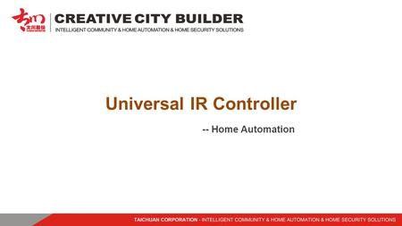 Universal IR Controller -- Home Automation. Universal IR Controller Features 360° full range IR launch Wifi, RF communication Remote control Delicate.