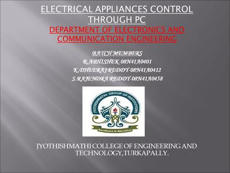 BATCH MEMBERS R.ABHISHEK-08N41A0401 K.DHEERAJ REDDY-08N41A0412 S.RAJENDRA REDDY-08N41A0458 JYOTHISHMATHI COLLEGE OF ENGINEERING AND TECHNOLOGY,TURKAPALLY.