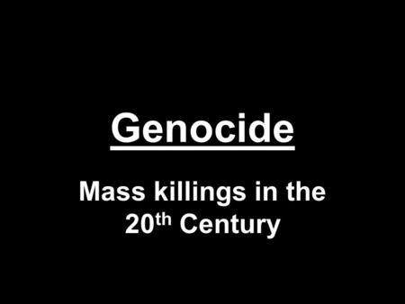 Genocide Mass killings in the 20 th Century. Armenian Genocide Location – Ottoman Empire Dates – 1915 to 1923 Victims – Armenian Christians Aggressor.