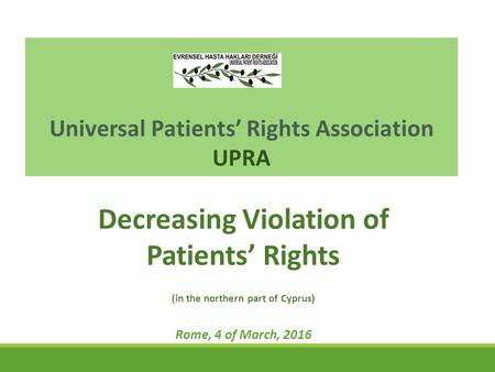 Universal Patients’ Rights Association UPRA Decreasing Violation of Patients’ Rights (in the northern part of Cyprus) Rome, 4 of March, 2016.