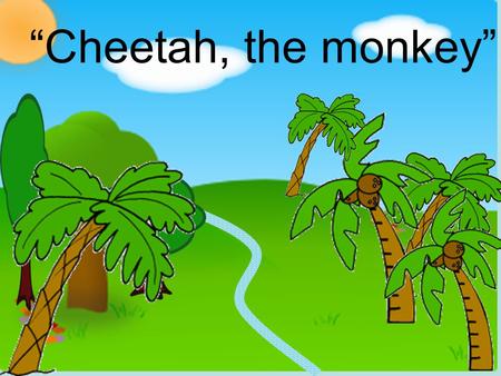 “Cheetah, the monkey”. Today Cheetah the monkey and her mummy are moving to a new beautiful jungle.