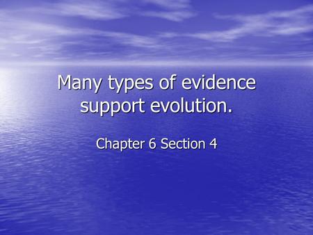 Many types of evidence support evolution. Chapter 6 Section 4.