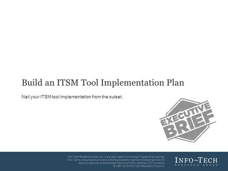 Info-Tech Research Group1 1 Info-Tech Research Group, Inc. is a global leader in providing IT research and advice. Info-Tech’s products and services combine.