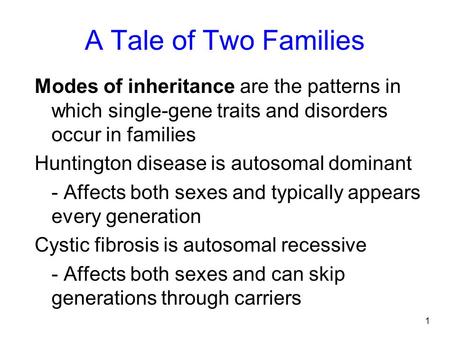 1 A Tale of Two Families Modes of inheritance are the patterns in which single-gene traits and disorders occur in families Huntington disease is autosomal.