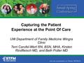 Capturing the Patient Experience at the Point Of Care UW Department of Family Medicine Wingra Clinic Terri Carufel-Wert RN, BSN, MHA, Kirsten Rindfleisch.