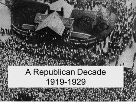 A Republican Decade 1919-1929. 1920 Presidential Election Warren G. Harding Republican - Ohio 1921 - 1923 Promises Americans “A return to normalcy” and.